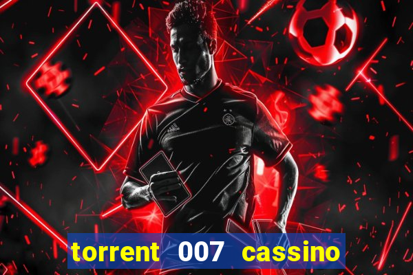 torrent 007 cassino royale legendado